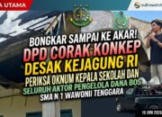 BONGKAR SAMPAI KE AKAR! DPD CORAK KONKEP DESAK KEJAGUNG RI PERIKSA OKNUM KEPALA SEKOLAH DAN SELURUH AKTOR PENGELOLA DANA BOS SMA N 1 WAWONII TENGGARA”