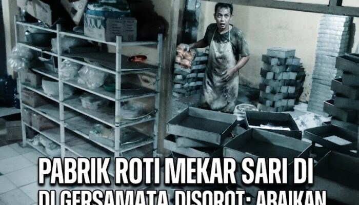 Pabrik Roti Mekar Sari di Gersamata Disorot: Abaikan Sanitasi APD dan Edarkan Produk dengan Izin Kedaluwarsa